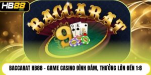 Baccarat HB88 - Game Casino Đình Đám, Thưởng Lớn Đến 1:8
