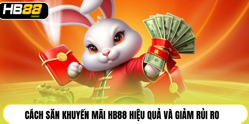 Cách săn khuyến mãi HB88 hiệu quả và giảm rủi ro