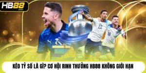 Kèo Tỷ Số Là Gì? Cơ Hội Rinh Thưởng HB88 Không Giới Hạn