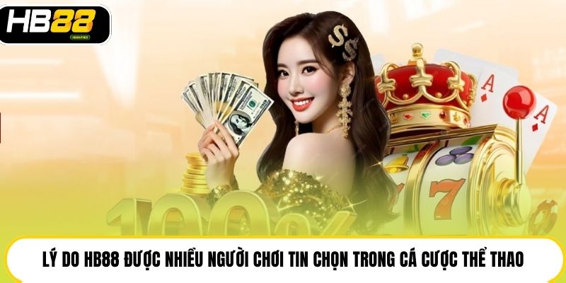 Lý do HB88 được nhiều người chơi tin chọn trong cá cược thể thao