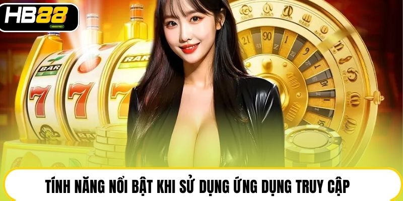 Tính năng nổi bật khi sử dụng ứng dụng truy cập