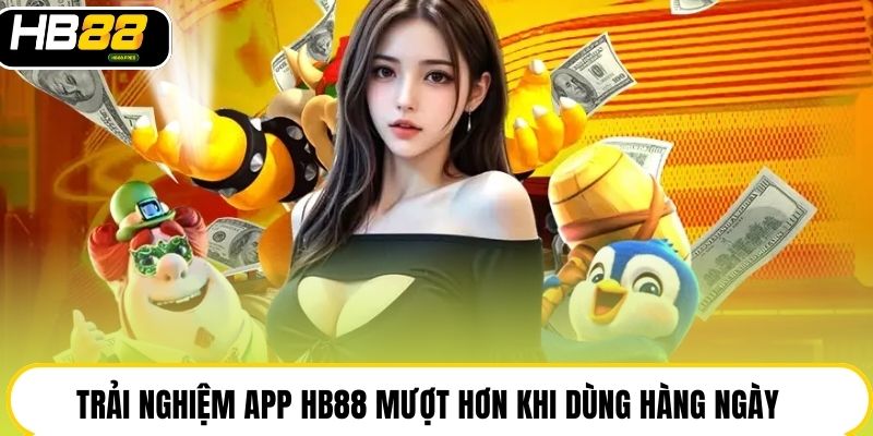 Trải nghiệm app HB88 mượt hơn khi dùng hàng ngày