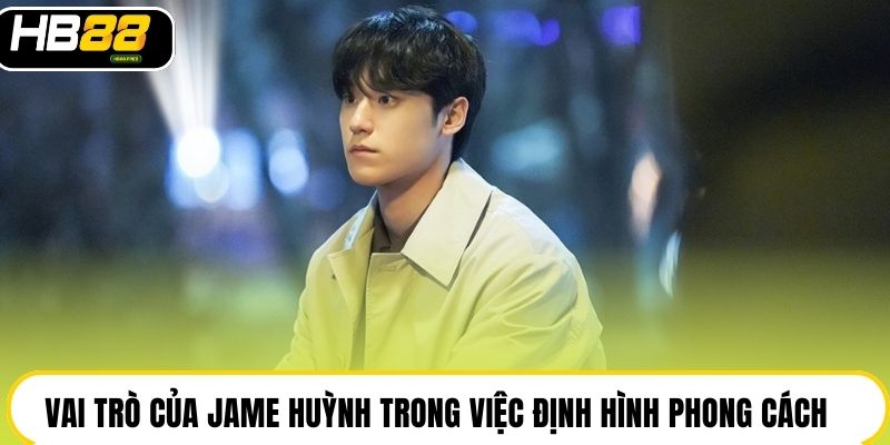 Vai trò của Jame Huỳnh trong việc định hình phong cách